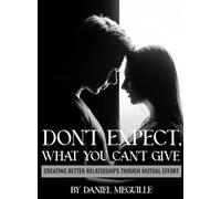 Don't Expect What You Can't Give: Creating Better Relationships Through Mutual Effort
