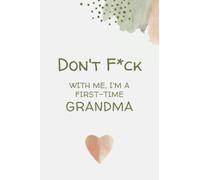 Don't F*ck With Me, I'm A First-Time Grandma: Funny Gifts For Badass New Grandmas - Novelty Paperback Journal- Great For Jotting Down Notes, Grocery Lists, Reminders And More!