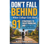 Don't Fall Behind When College Gets Hard: 91 Strategies to Stay Organized, Solve Problems, and Get Help When You Need It