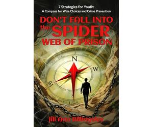 Don't Fall Into the Spider Web of Prison: 7 Strategies for the Youth: A Compass for Wise Choices and Crime Prevention
