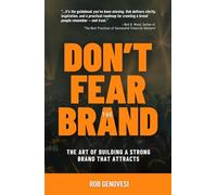 Don't Fear The Brand: The Art of Building a Strong Brand That Attracts