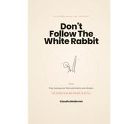 Don't Follow The White Rabbit: Stop chasing your fears and realise your dreams