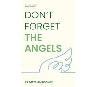 Don't Forget the Angels: Personal Reflections on Our Heavenly Friends
