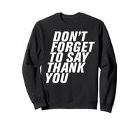 Don't Forget to Say Thank You Men Women Funny Gift Sweatshirt