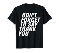 Don't Forget to Say Thank You Men Women Funny Gift T-Shirt