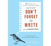 Don't Forget to Write for the Elementary Grades: 50 Enthralling and Effective Writing Lessons (Ages 5 to 12)