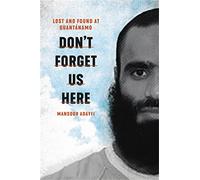 Don't Forget Us Here: Lost and Found at Guantanamo