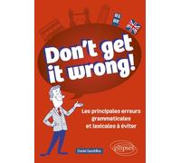Don't get it wrong!: Les principales erreurs grammaticales et lexicales à éviter