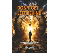 DON'T GET LEFT BEHIND: A Comprehensive Evangelistic and Bible Study Guide to Understanding the End times.