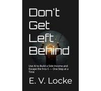 Don't Get Left Behind: Use AI to Build a Side Income and Escape the 9-to-5 - One Step at a Time