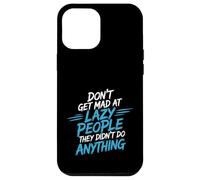 Don't Get Mad At Lazy People They Didn't Do Anything - Coque pour iPhone 12 Pro Max