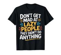 Don't Get Mad at Lazy People They Didn't Do Anything- T-Shirt