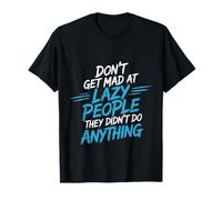 Don't Get Mad at Lazy People They Didn't Do Anything - T-Shirt