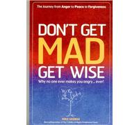 Don't Get Mad Get Wise: Why No One Ever Makes You Angry, Ever!