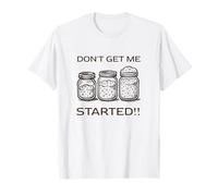 Don't Get me Started Kit de démarrage Amusant pour Pain au levain T-Shirt