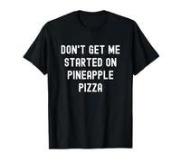 Don't Get Me Started on Ananas Pizza T-Shirt