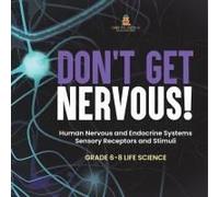 Don't Get Nervous! Human Nervous And Endocrine Systems Sensory Receptors And Stimuli Grade 6-8 Life Science