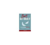 Don't Get Over It: How To Transform Sudden Loss Into Purposeful Identity