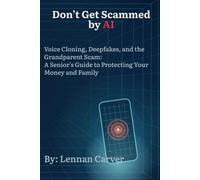 Don't Get Scammed by AI: Voice Cloning, Deepfakes, and the Grandparent Scam: A Senior's Guide to Protecting Your Money and Family