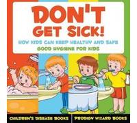 Don't Get Sick! How Kids Can Keep Healthy and Safe - Good Hygiene for Kids - Children's Disease Books - [Version Originale] Prodigy Wizard (Auteur)