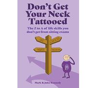 Don't Get Your Neck Tattooed: The Z To A Of Life Skills That You Don't Get From Sitting Exams