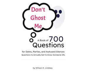Don't Ghost Me: A Book of 700 Questions for Dates, Parties, and Awkward Silences Questions to Actually Get to Know Someone IRL