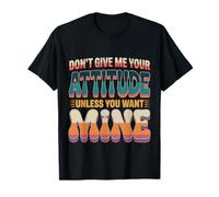 Don't Give Me Your Attitude Unless You Want Mine - T-Shirt