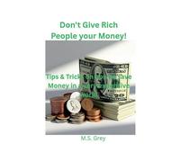 Don't Give Rich People Your Money! Tips & tricks on how to save $ in a very expensive world - M.S. Grey - BookBaby - ebook (ePub) - Livre