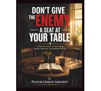 Don't Give The Enemy A Seat At Your Table: A Christian Guide To Overcoming Anxiety, Insecurity, And Spiritual Warfare