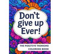 Don't Give Up Ever! The Positive Thinking Coloring Book: Relaxing Mindfulness & Affirmations for Adults and Seniors - A Therapeutic Self-Love Journey