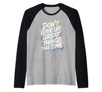 Don't Give Up Great Things Take Time - Citation inspirante Manche Raglan