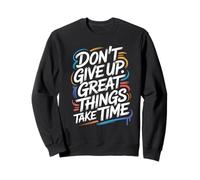 Don't Give Up Great Things Take Time - Citation inspirante Sweatshirt