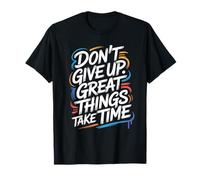 Don't Give Up Great Things Take Time - Citation inspirante T-Shirt