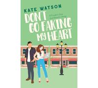Don't Go Faking My Heart: A Friends to Lovers Sweet Romantic Comedy
