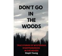 Don't Go in the Woods: True Stories of Mysterious Disappearances in the Woods