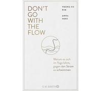 Don't Go with the Flow: Warum es sich im Yoga lohnt, gegen den Strom zu schwimmen | Mutige und moderne Yoga-Weisheit vom "Rebell des Yoga" und "Inside Flow"-Gründer