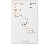 Don't Go with the Flow Warum es sich im Yoga lohnt, gegen den Strom zu schwimmen | Mutige und moderne Yoga-Weisheit vom "Rebell des Yoga" und "Inside Flow"-Gründer - Young Ho Kim - O.W. Barth eBook - 
