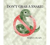 Don't Grab a Snake: Snake Safety: Where You Might Find Them and Why You Should Leave Them Alone