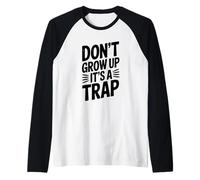 Don't Grow Up It's a Trap Witty Humour Manche Raglan