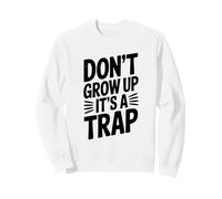 Don't Grow Up It's a Trap Witty Humour Sweatshirt