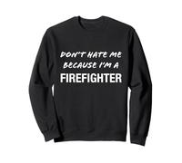 Don't Hate Me Because I'm a Firefighter - Drôle Sweatshirt