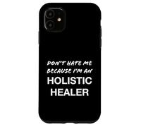 Don't Hate Me Because I'm a Holistic Healer - Drôle Coque pour iPhone 11