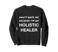 Don't Hate Me Because I'm a Holistic Healer - Drôle Sweatshirt