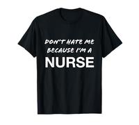 Don't Hate Me Because I'm a Nurse - Drôle T-Shirt