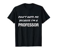 Don't Hate Me Because I'm a Professor - Drôle T-Shirt