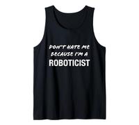 Don't Hate Me Because I'm a Roboticist - Drôle Débardeur