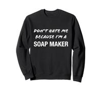 Don't Hate Me Because I'm a Soap Maker - Drôle Sweatshirt