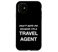 Don't Hate Me Because I'm a Travel Agent - Drôle Coque pour iPhone 11