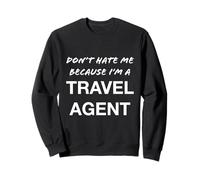 Don't Hate Me Because I'm a Travel Agent - Drôle Sweatshirt