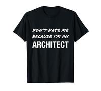 Don't Hate Me Because I'm an Architect - Drôle T-Shirt